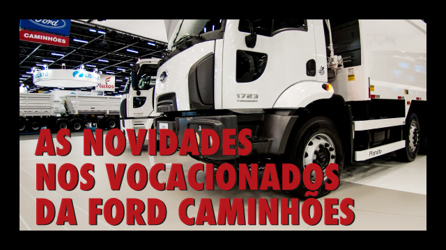 As novidades nos vocacionados da Ford Caminhões