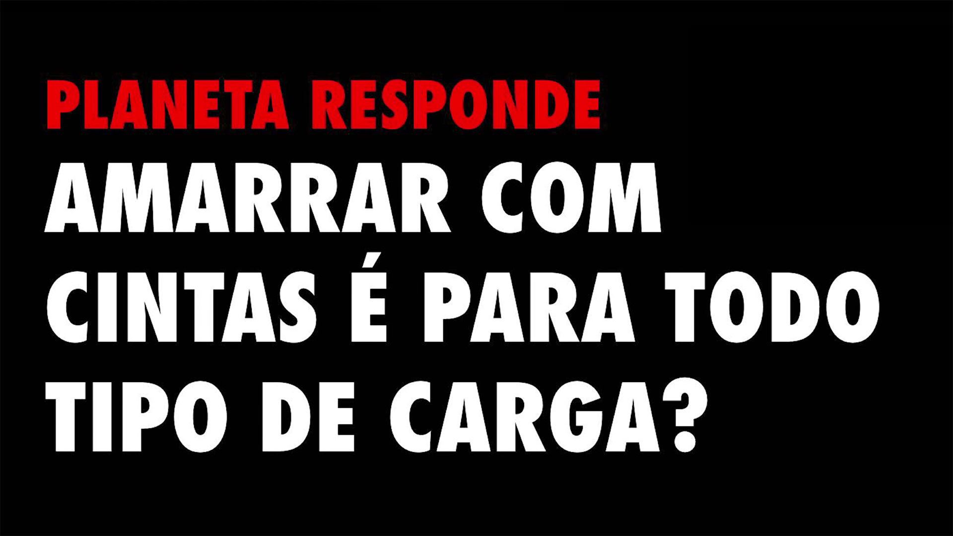 PR #04 - Amarrar com cintas é para todo tipo de carga?