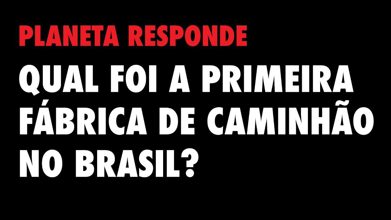 P R #36 - Qual foi a 1º fábrica de caminhão no Brasil?