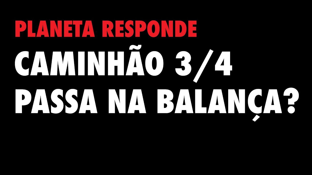 Planeta Responde #18 - Caminhão 3/4 passa na balança?